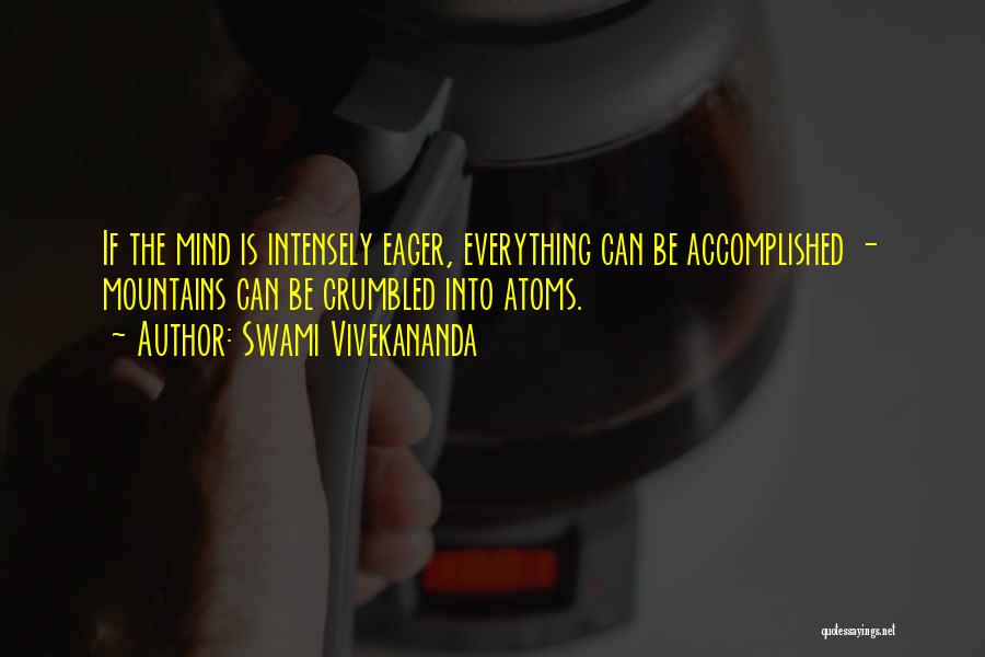 Swami Vivekananda Quotes: If The Mind Is Intensely Eager, Everything Can Be Accomplished - Mountains Can Be Crumbled Into Atoms.