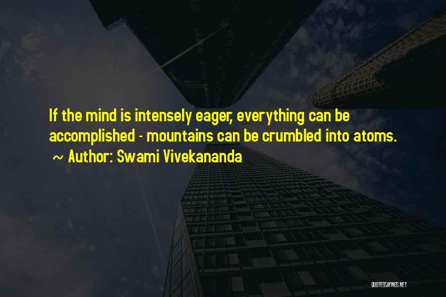 Swami Vivekananda Quotes: If The Mind Is Intensely Eager, Everything Can Be Accomplished - Mountains Can Be Crumbled Into Atoms.