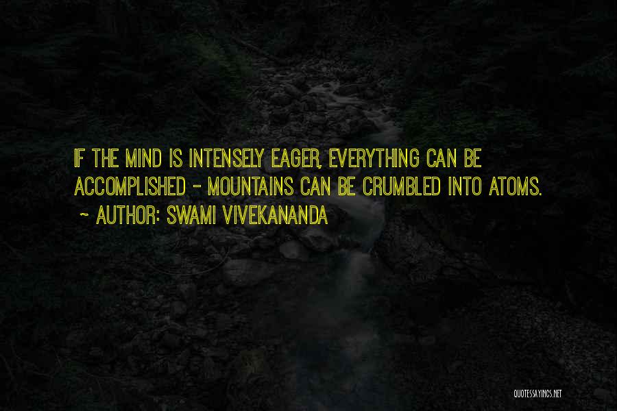 Swami Vivekananda Quotes: If The Mind Is Intensely Eager, Everything Can Be Accomplished - Mountains Can Be Crumbled Into Atoms.