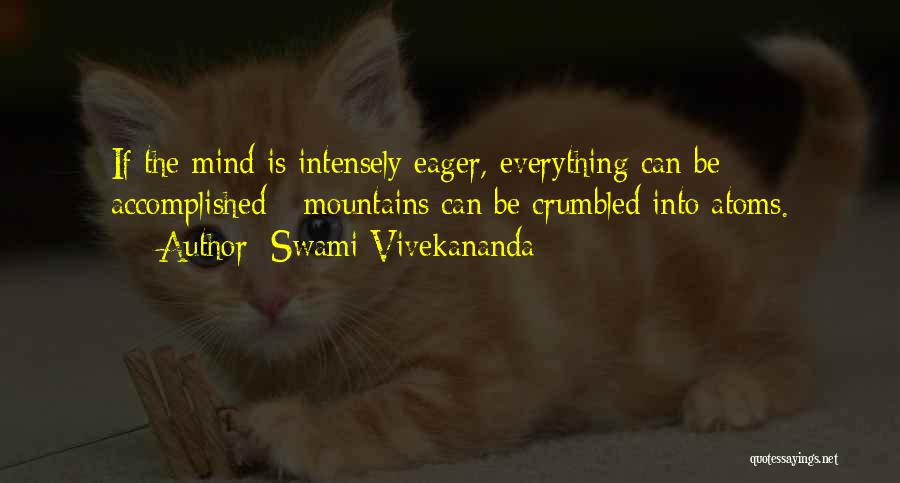 Swami Vivekananda Quotes: If The Mind Is Intensely Eager, Everything Can Be Accomplished - Mountains Can Be Crumbled Into Atoms.