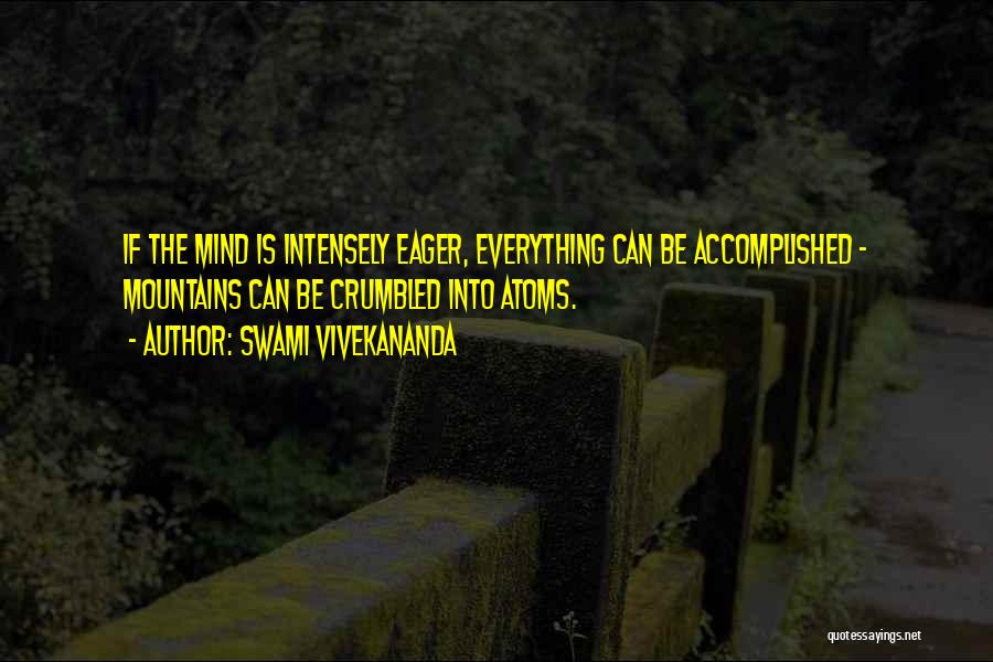 Swami Vivekananda Quotes: If The Mind Is Intensely Eager, Everything Can Be Accomplished - Mountains Can Be Crumbled Into Atoms.