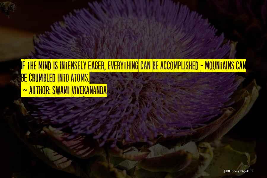 Swami Vivekananda Quotes: If The Mind Is Intensely Eager, Everything Can Be Accomplished - Mountains Can Be Crumbled Into Atoms.