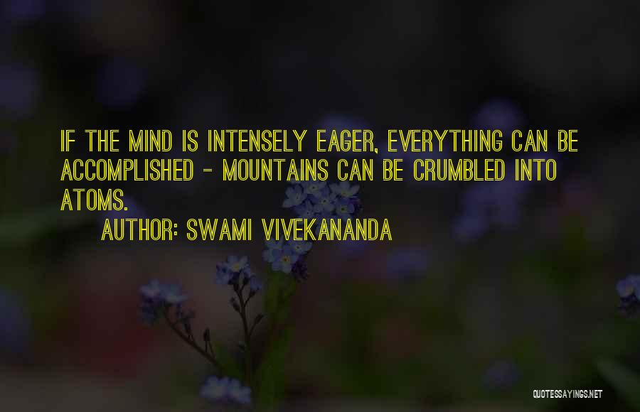 Swami Vivekananda Quotes: If The Mind Is Intensely Eager, Everything Can Be Accomplished - Mountains Can Be Crumbled Into Atoms.
