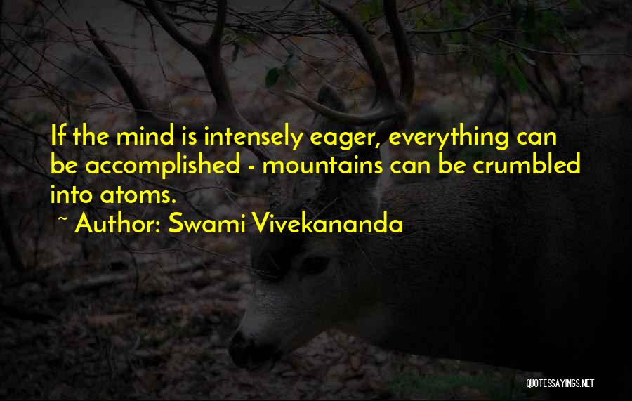 Swami Vivekananda Quotes: If The Mind Is Intensely Eager, Everything Can Be Accomplished - Mountains Can Be Crumbled Into Atoms.