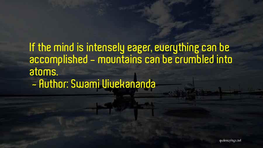 Swami Vivekananda Quotes: If The Mind Is Intensely Eager, Everything Can Be Accomplished - Mountains Can Be Crumbled Into Atoms.
