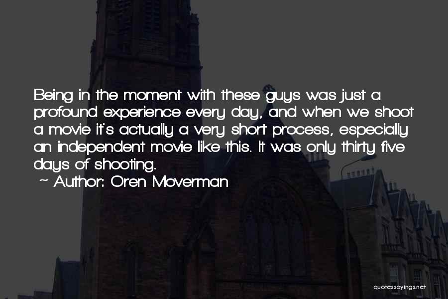 Oren Moverman Quotes: Being In The Moment With These Guys Was Just A Profound Experience Every Day, And When We Shoot A Movie