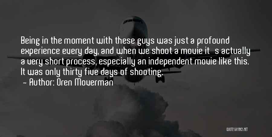 Oren Moverman Quotes: Being In The Moment With These Guys Was Just A Profound Experience Every Day, And When We Shoot A Movie
