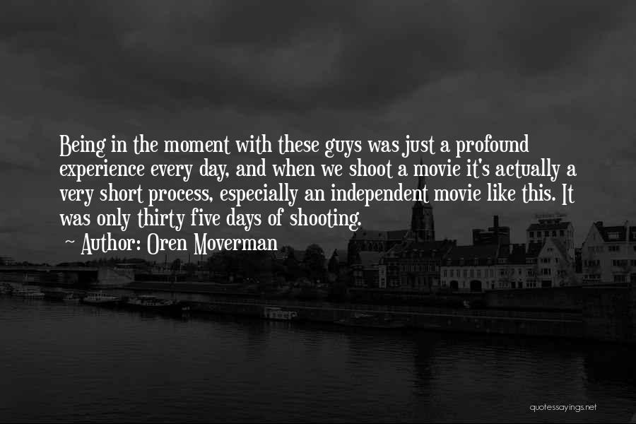 Oren Moverman Quotes: Being In The Moment With These Guys Was Just A Profound Experience Every Day, And When We Shoot A Movie