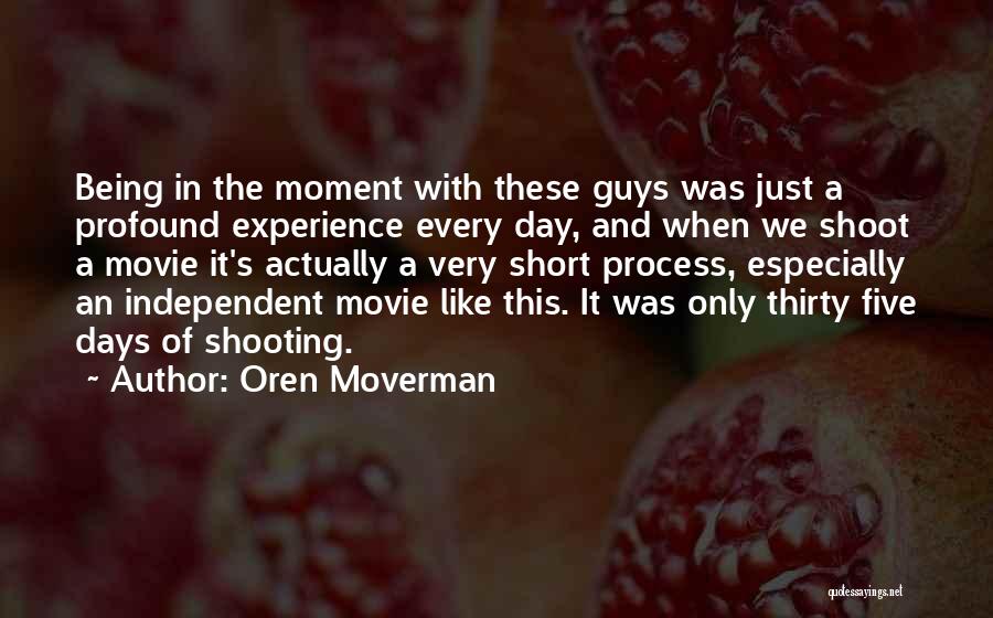 Oren Moverman Quotes: Being In The Moment With These Guys Was Just A Profound Experience Every Day, And When We Shoot A Movie