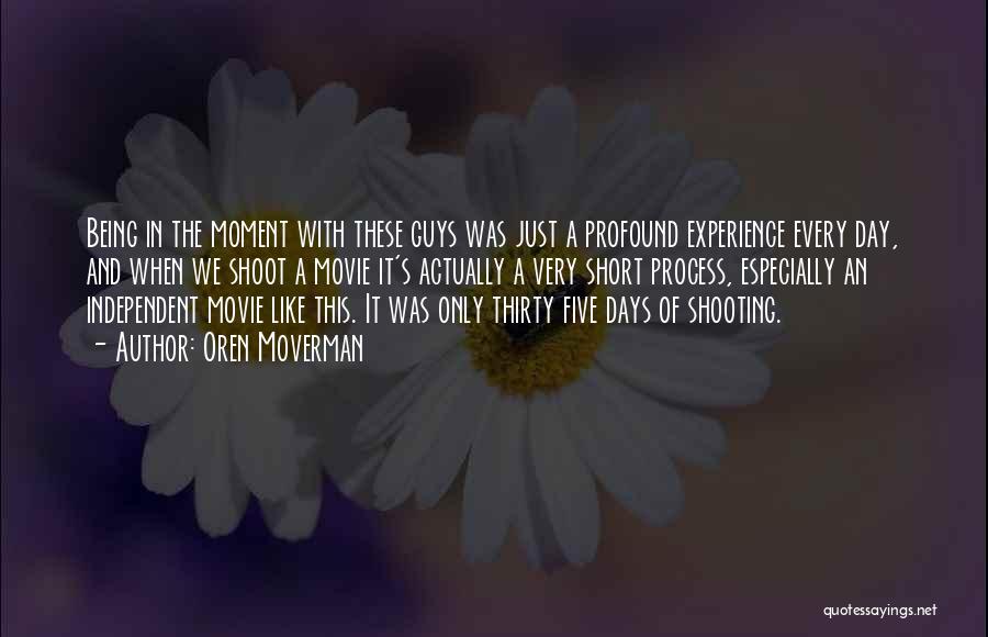 Oren Moverman Quotes: Being In The Moment With These Guys Was Just A Profound Experience Every Day, And When We Shoot A Movie