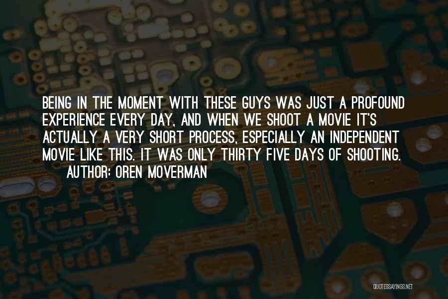 Oren Moverman Quotes: Being In The Moment With These Guys Was Just A Profound Experience Every Day, And When We Shoot A Movie