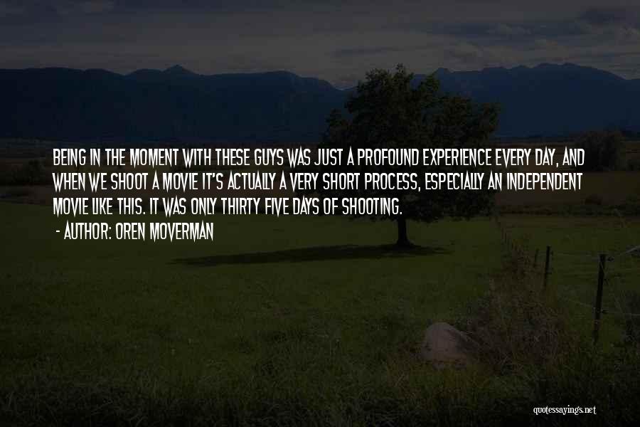 Oren Moverman Quotes: Being In The Moment With These Guys Was Just A Profound Experience Every Day, And When We Shoot A Movie