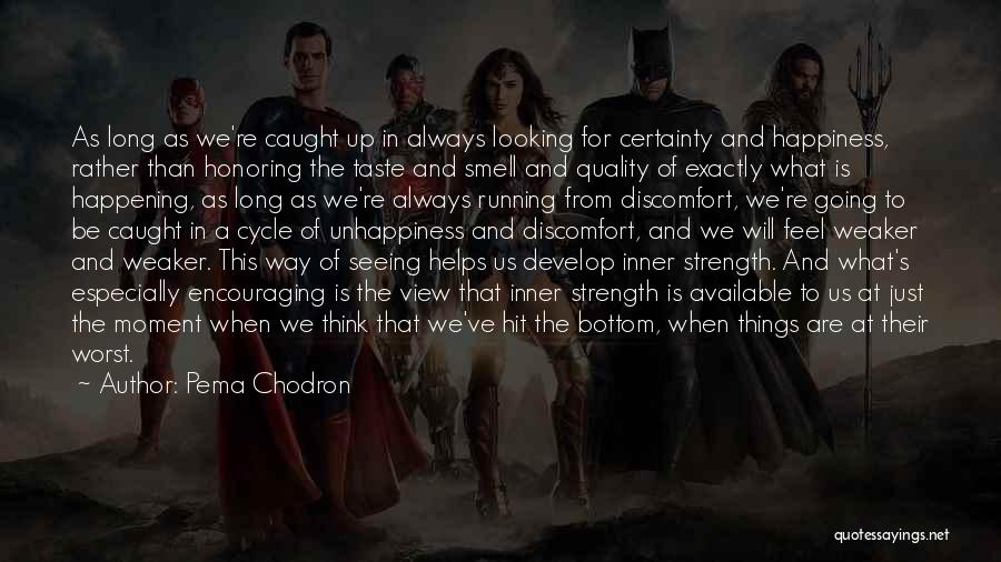 Pema Chodron Quotes: As Long As We're Caught Up In Always Looking For Certainty And Happiness, Rather Than Honoring The Taste And Smell