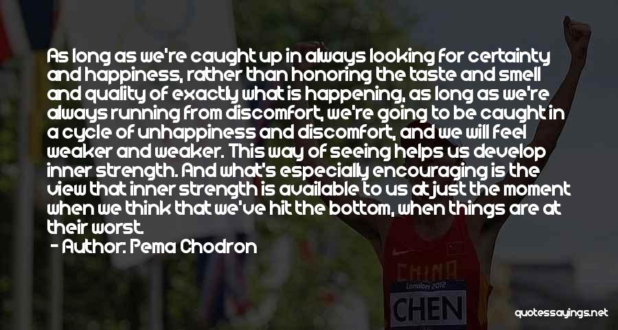 Pema Chodron Quotes: As Long As We're Caught Up In Always Looking For Certainty And Happiness, Rather Than Honoring The Taste And Smell