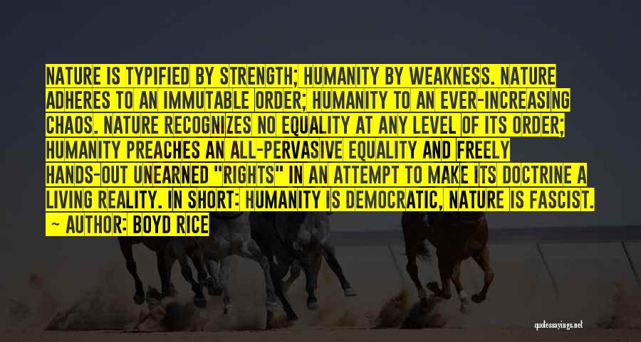 Boyd Rice Quotes: Nature Is Typified By Strength; Humanity By Weakness. Nature Adheres To An Immutable Order; Humanity To An Ever-increasing Chaos. Nature