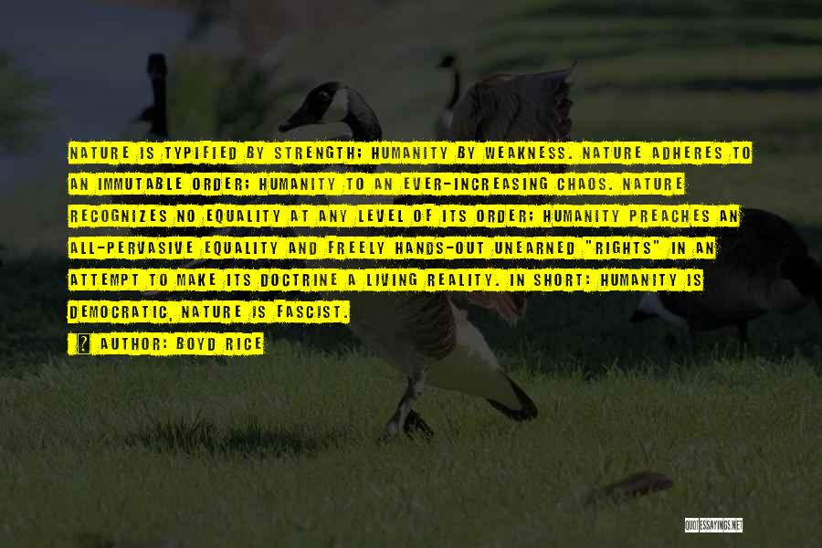 Boyd Rice Quotes: Nature Is Typified By Strength; Humanity By Weakness. Nature Adheres To An Immutable Order; Humanity To An Ever-increasing Chaos. Nature
