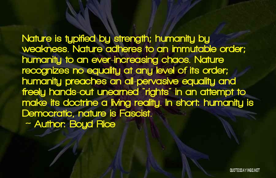 Boyd Rice Quotes: Nature Is Typified By Strength; Humanity By Weakness. Nature Adheres To An Immutable Order; Humanity To An Ever-increasing Chaos. Nature