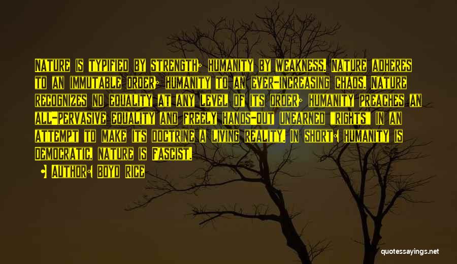Boyd Rice Quotes: Nature Is Typified By Strength; Humanity By Weakness. Nature Adheres To An Immutable Order; Humanity To An Ever-increasing Chaos. Nature