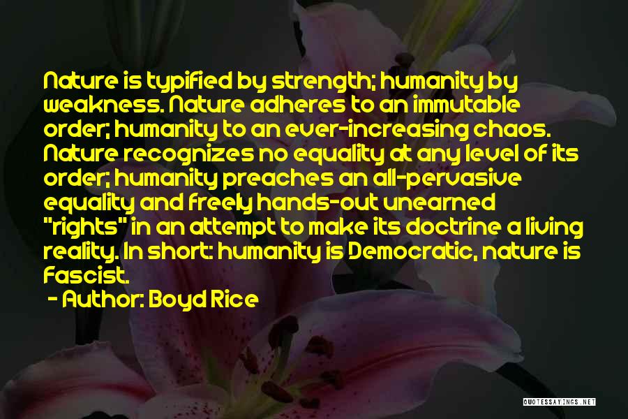 Boyd Rice Quotes: Nature Is Typified By Strength; Humanity By Weakness. Nature Adheres To An Immutable Order; Humanity To An Ever-increasing Chaos. Nature