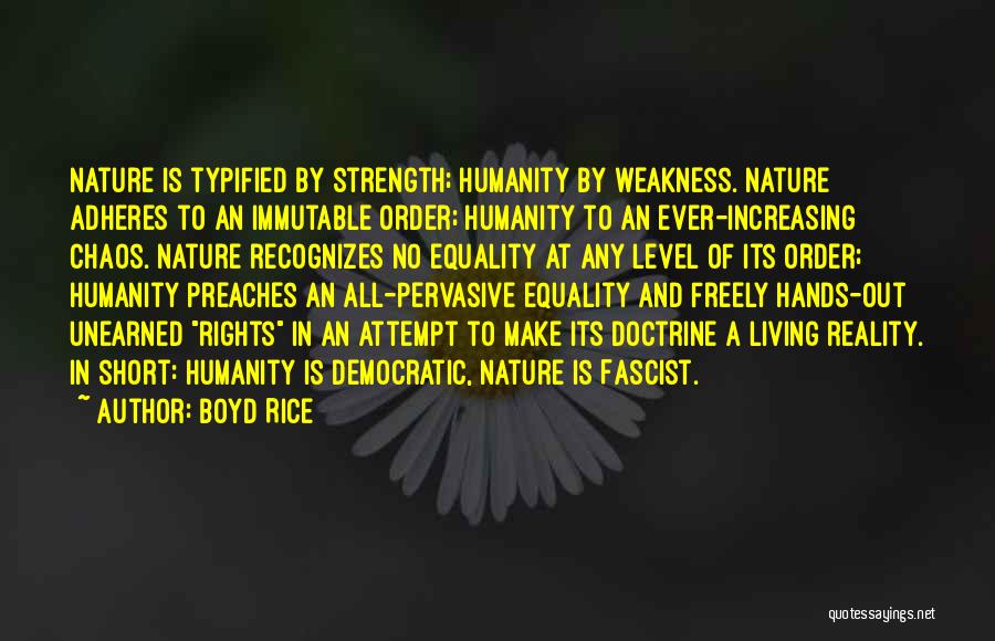 Boyd Rice Quotes: Nature Is Typified By Strength; Humanity By Weakness. Nature Adheres To An Immutable Order; Humanity To An Ever-increasing Chaos. Nature