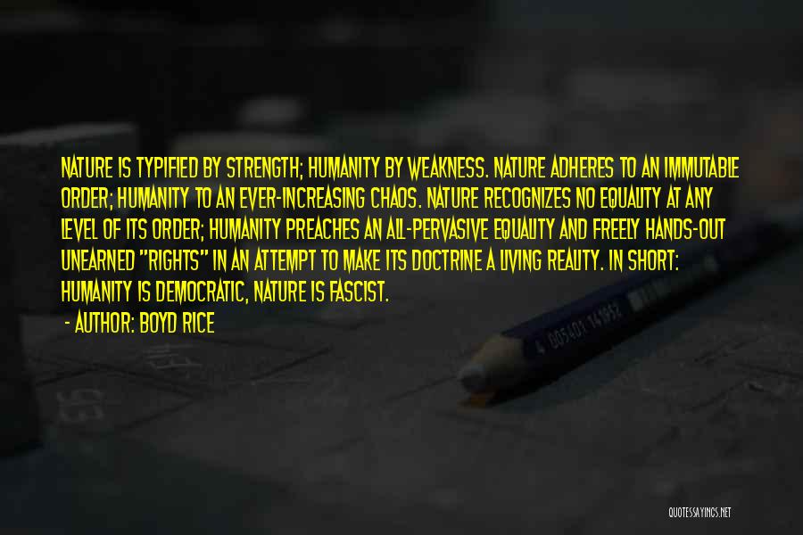 Boyd Rice Quotes: Nature Is Typified By Strength; Humanity By Weakness. Nature Adheres To An Immutable Order; Humanity To An Ever-increasing Chaos. Nature