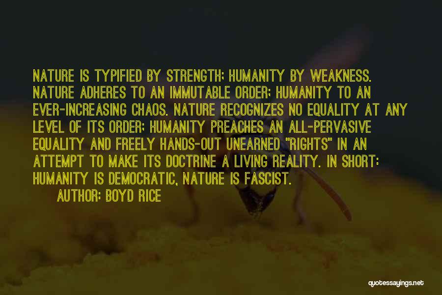 Boyd Rice Quotes: Nature Is Typified By Strength; Humanity By Weakness. Nature Adheres To An Immutable Order; Humanity To An Ever-increasing Chaos. Nature