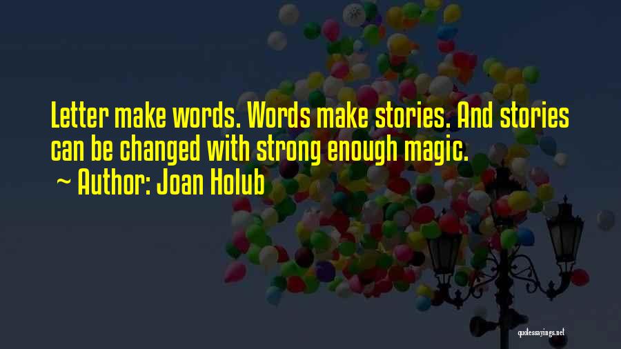 Joan Holub Quotes: Letter Make Words. Words Make Stories. And Stories Can Be Changed With Strong Enough Magic.