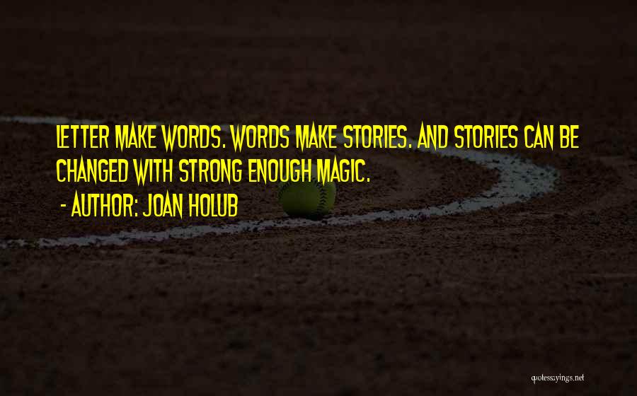 Joan Holub Quotes: Letter Make Words. Words Make Stories. And Stories Can Be Changed With Strong Enough Magic.