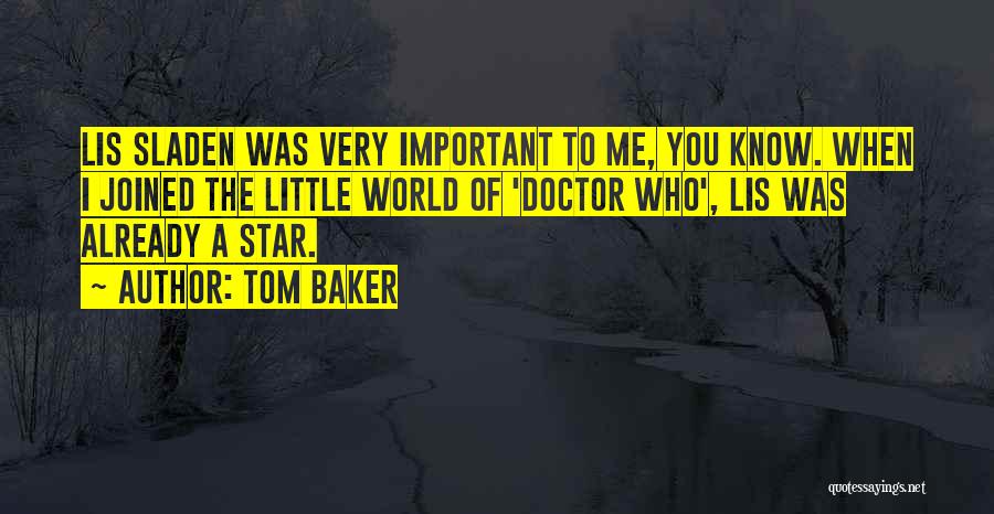 Tom Baker Quotes: Lis Sladen Was Very Important To Me, You Know. When I Joined The Little World Of 'doctor Who', Lis Was