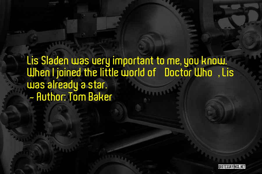 Tom Baker Quotes: Lis Sladen Was Very Important To Me, You Know. When I Joined The Little World Of 'doctor Who', Lis Was