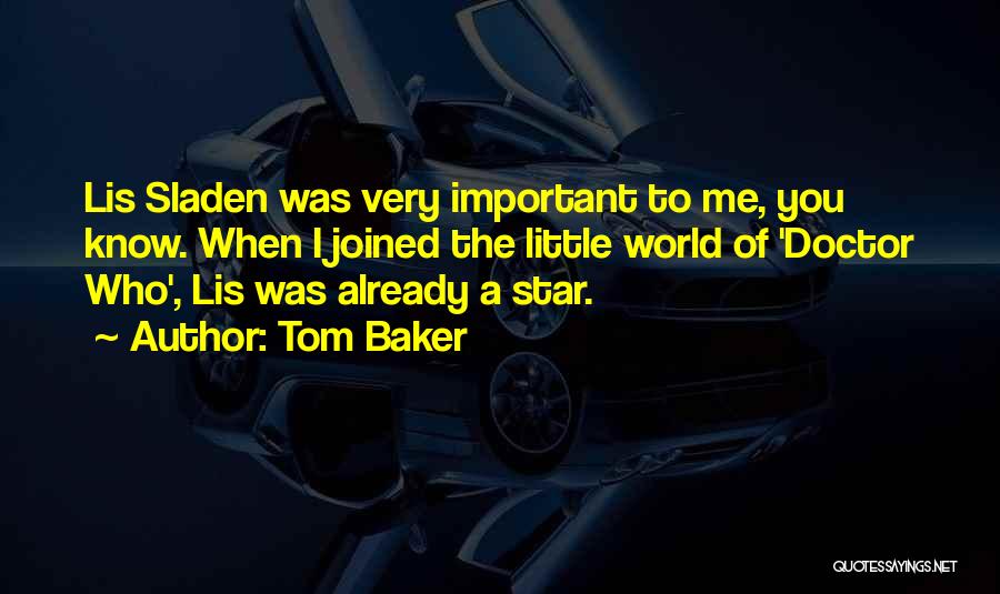 Tom Baker Quotes: Lis Sladen Was Very Important To Me, You Know. When I Joined The Little World Of 'doctor Who', Lis Was