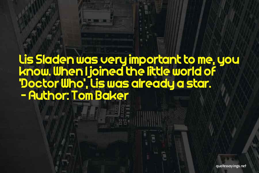 Tom Baker Quotes: Lis Sladen Was Very Important To Me, You Know. When I Joined The Little World Of 'doctor Who', Lis Was