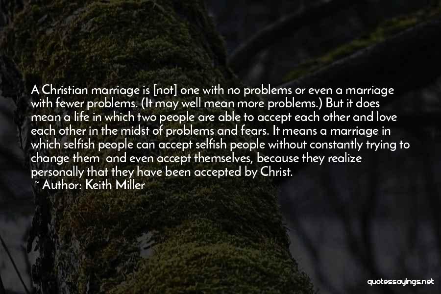 Keith Miller Quotes: A Christian Marriage Is [not] One With No Problems Or Even A Marriage With Fewer Problems. (it May Well Mean