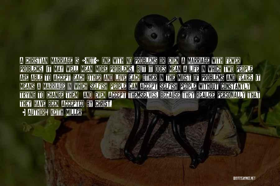 Keith Miller Quotes: A Christian Marriage Is [not] One With No Problems Or Even A Marriage With Fewer Problems. (it May Well Mean