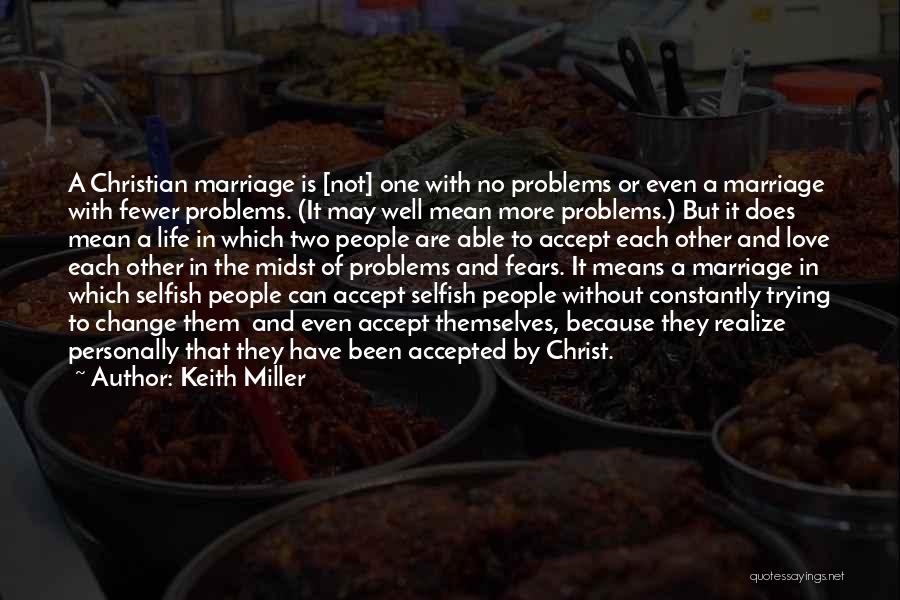 Keith Miller Quotes: A Christian Marriage Is [not] One With No Problems Or Even A Marriage With Fewer Problems. (it May Well Mean