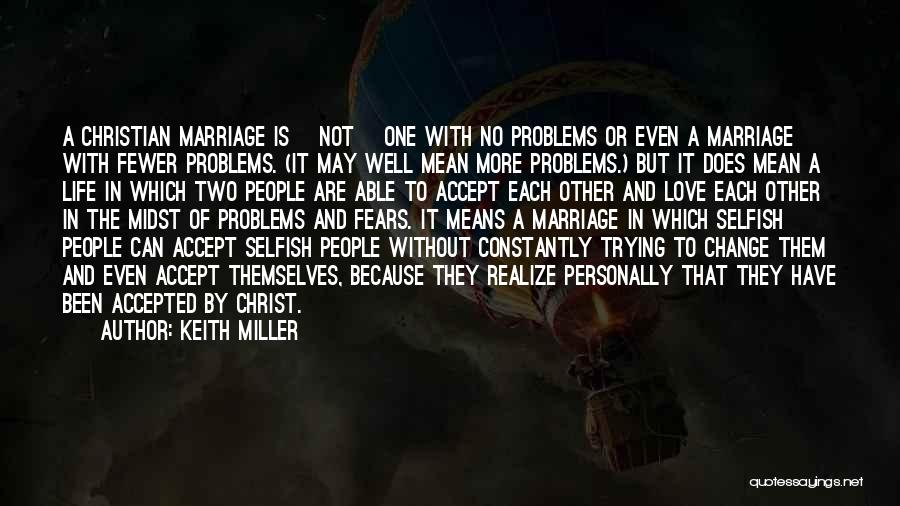 Keith Miller Quotes: A Christian Marriage Is [not] One With No Problems Or Even A Marriage With Fewer Problems. (it May Well Mean