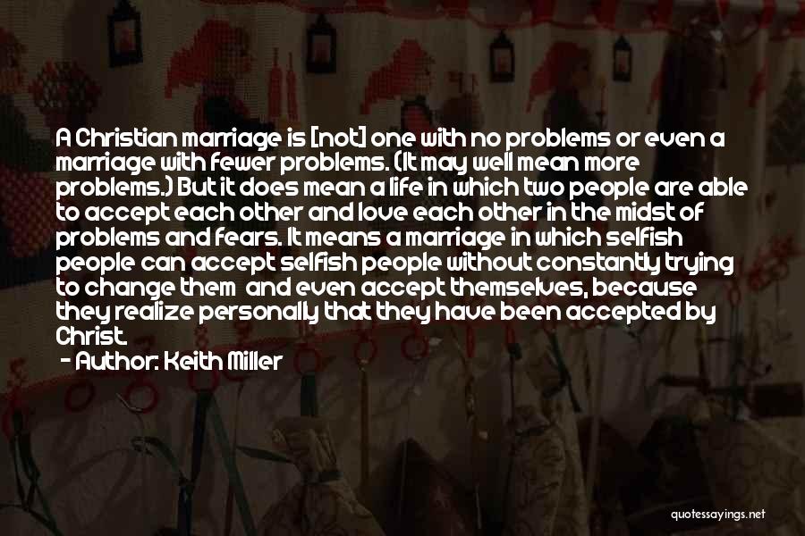 Keith Miller Quotes: A Christian Marriage Is [not] One With No Problems Or Even A Marriage With Fewer Problems. (it May Well Mean