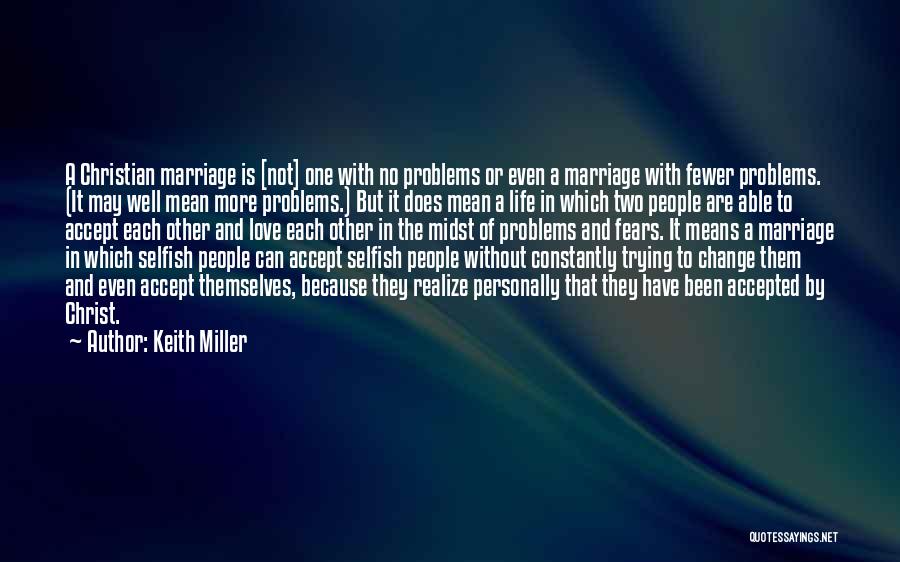 Keith Miller Quotes: A Christian Marriage Is [not] One With No Problems Or Even A Marriage With Fewer Problems. (it May Well Mean