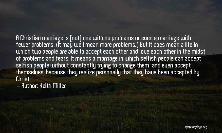 Keith Miller Quotes: A Christian Marriage Is [not] One With No Problems Or Even A Marriage With Fewer Problems. (it May Well Mean