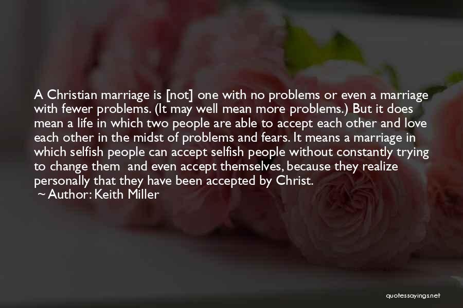 Keith Miller Quotes: A Christian Marriage Is [not] One With No Problems Or Even A Marriage With Fewer Problems. (it May Well Mean