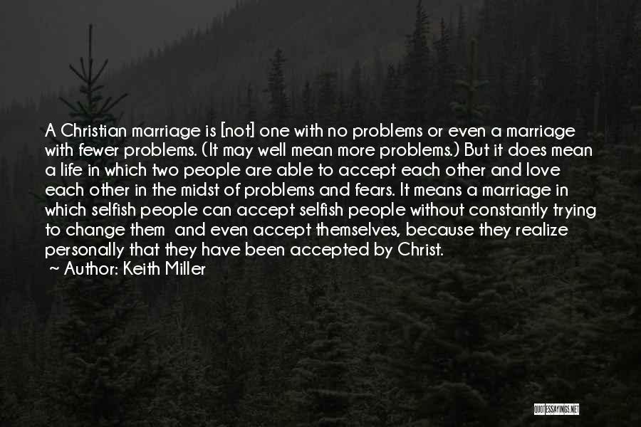 Keith Miller Quotes: A Christian Marriage Is [not] One With No Problems Or Even A Marriage With Fewer Problems. (it May Well Mean