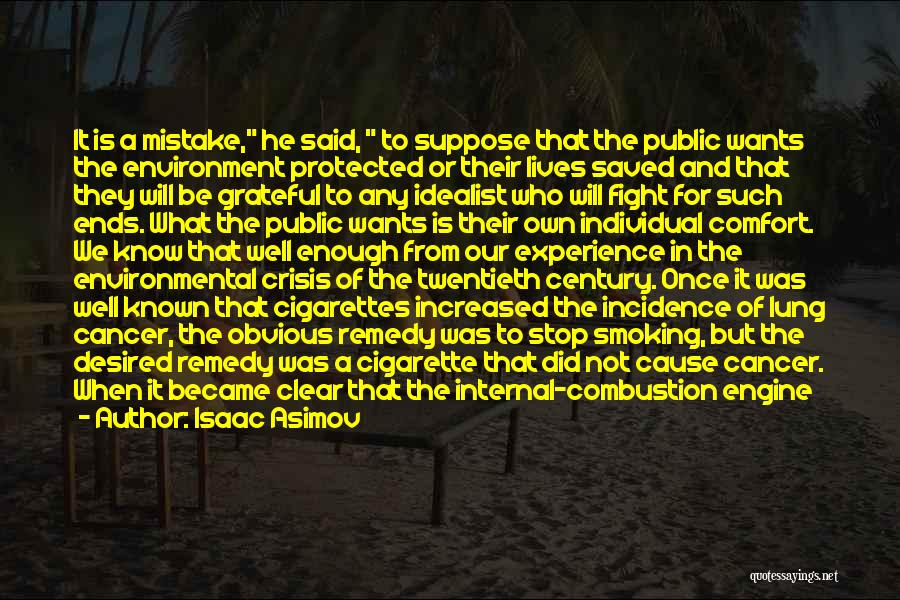 Isaac Asimov Quotes: It Is A Mistake, He Said, To Suppose That The Public Wants The Environment Protected Or Their Lives Saved And