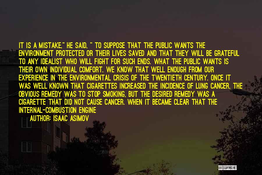 Isaac Asimov Quotes: It Is A Mistake, He Said, To Suppose That The Public Wants The Environment Protected Or Their Lives Saved And