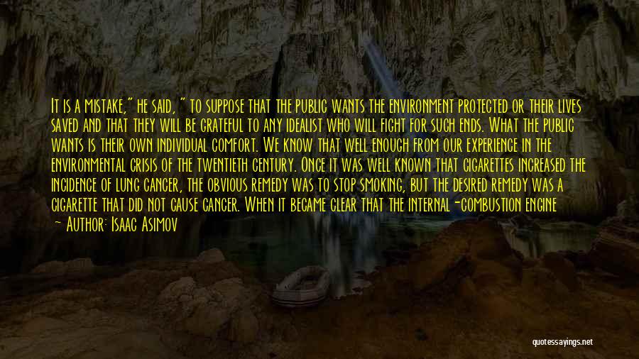 Isaac Asimov Quotes: It Is A Mistake, He Said, To Suppose That The Public Wants The Environment Protected Or Their Lives Saved And