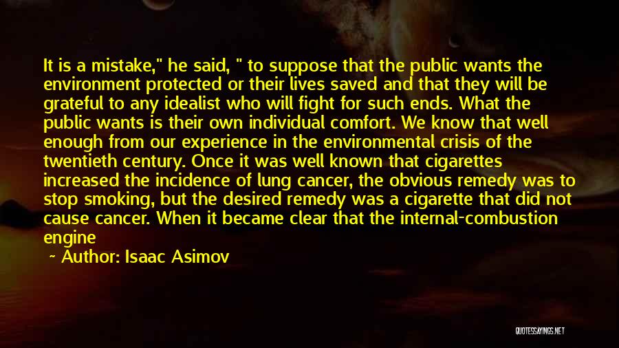 Isaac Asimov Quotes: It Is A Mistake, He Said, To Suppose That The Public Wants The Environment Protected Or Their Lives Saved And