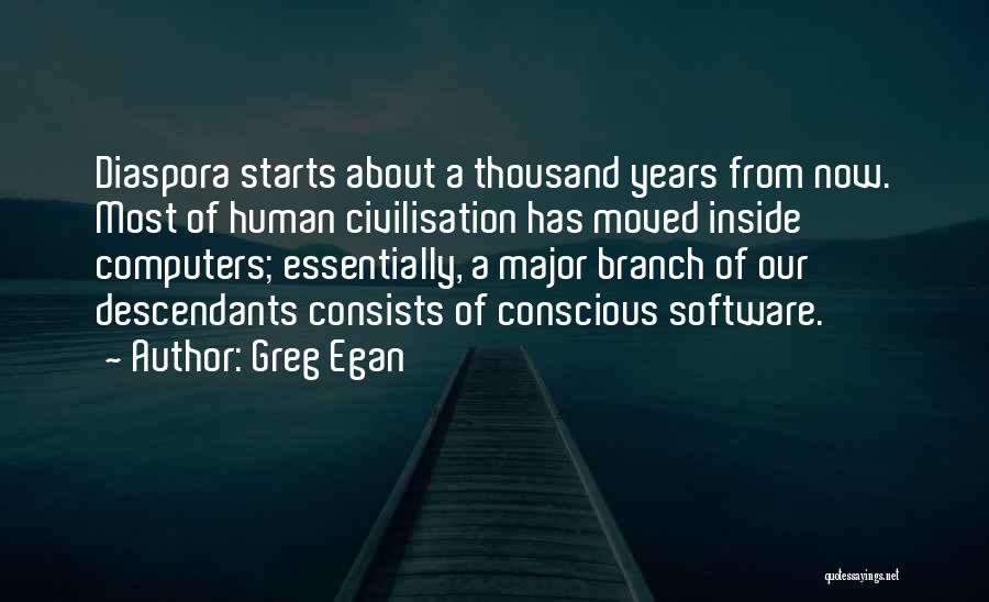 Greg Egan Quotes: Diaspora Starts About A Thousand Years From Now. Most Of Human Civilisation Has Moved Inside Computers; Essentially, A Major Branch