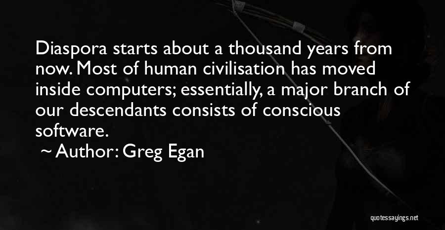 Greg Egan Quotes: Diaspora Starts About A Thousand Years From Now. Most Of Human Civilisation Has Moved Inside Computers; Essentially, A Major Branch