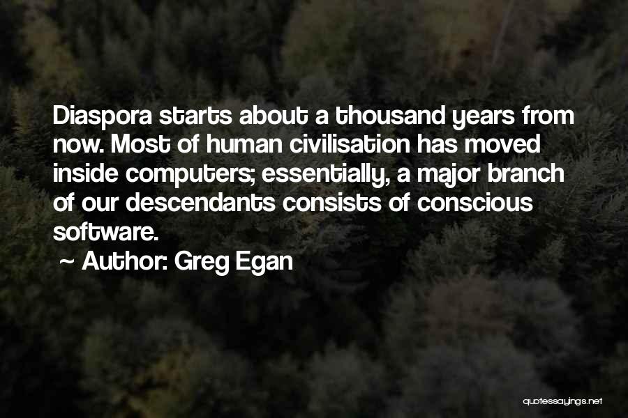 Greg Egan Quotes: Diaspora Starts About A Thousand Years From Now. Most Of Human Civilisation Has Moved Inside Computers; Essentially, A Major Branch