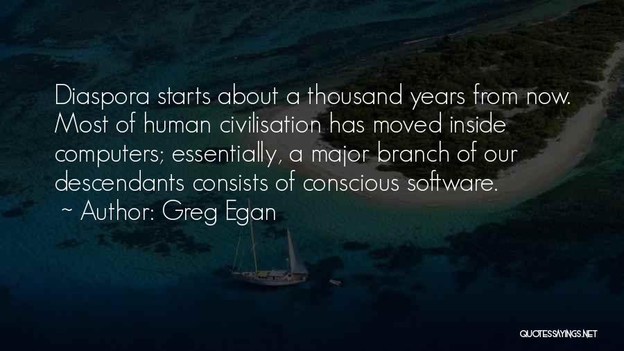 Greg Egan Quotes: Diaspora Starts About A Thousand Years From Now. Most Of Human Civilisation Has Moved Inside Computers; Essentially, A Major Branch