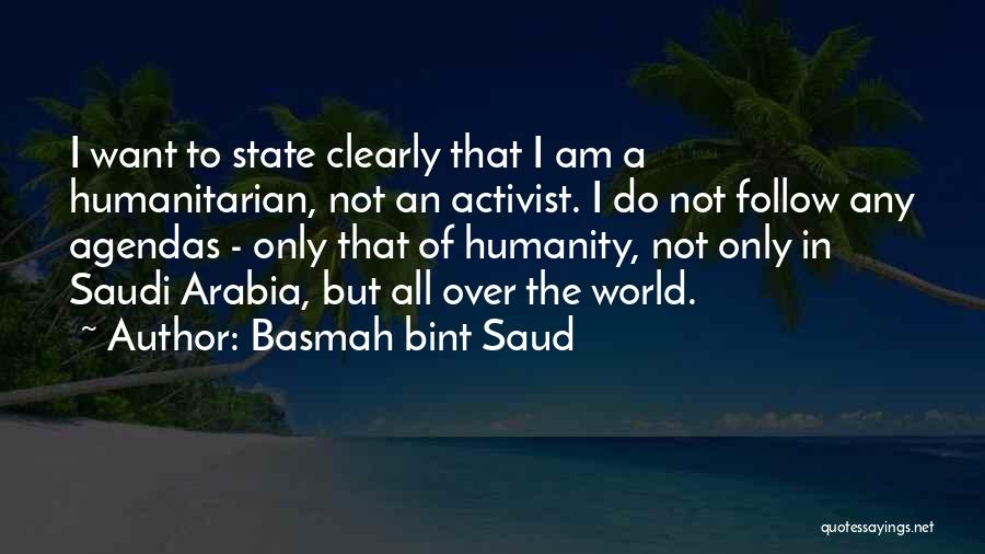 Basmah Bint Saud Quotes: I Want To State Clearly That I Am A Humanitarian, Not An Activist. I Do Not Follow Any Agendas -